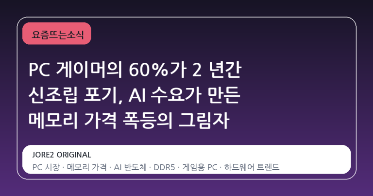 PC 게이머의 60%가 2 년간 신조립 포기, AI 수요가 만든 메모리 가격 폭등의 그림자