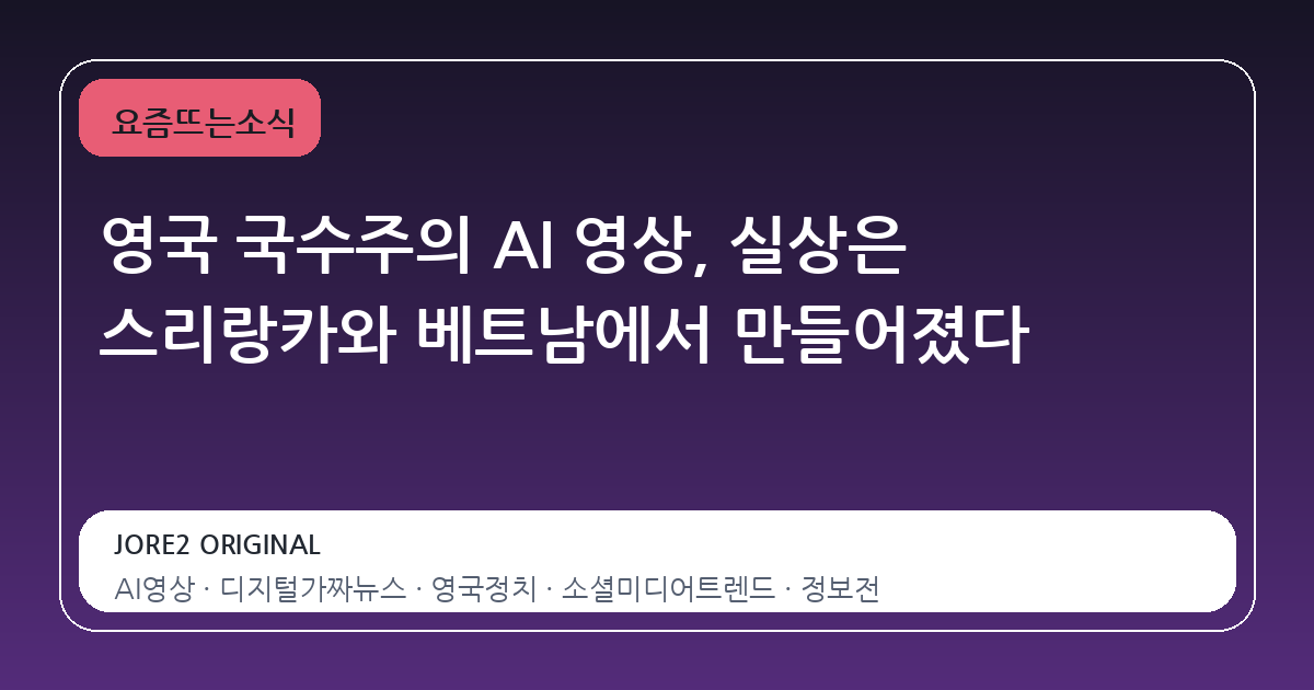 영국 국수주의 AI 영상, 실상은 스리랑카와 베트남에서 만들어졌다