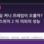 게임 채팅 켜니 프레임이 오를까? 닌텐도 스위치 2 의 의외의 성능 비밀