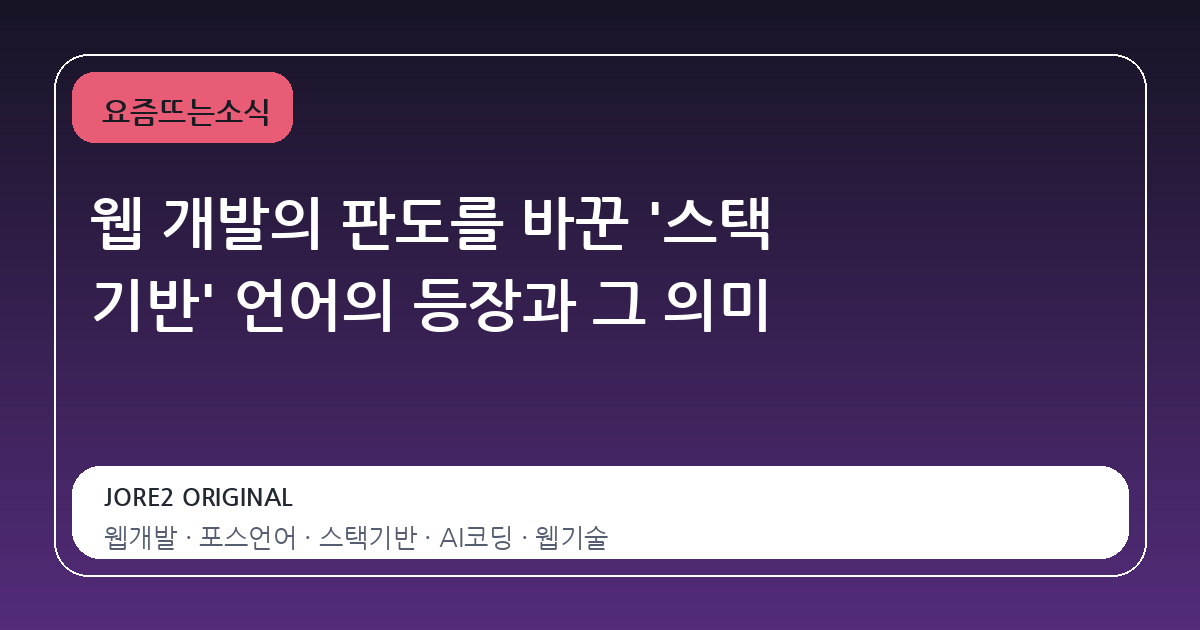 웹 개발의 판도를 바꾼 '스택 기반' 언어의 등장과 그 의미