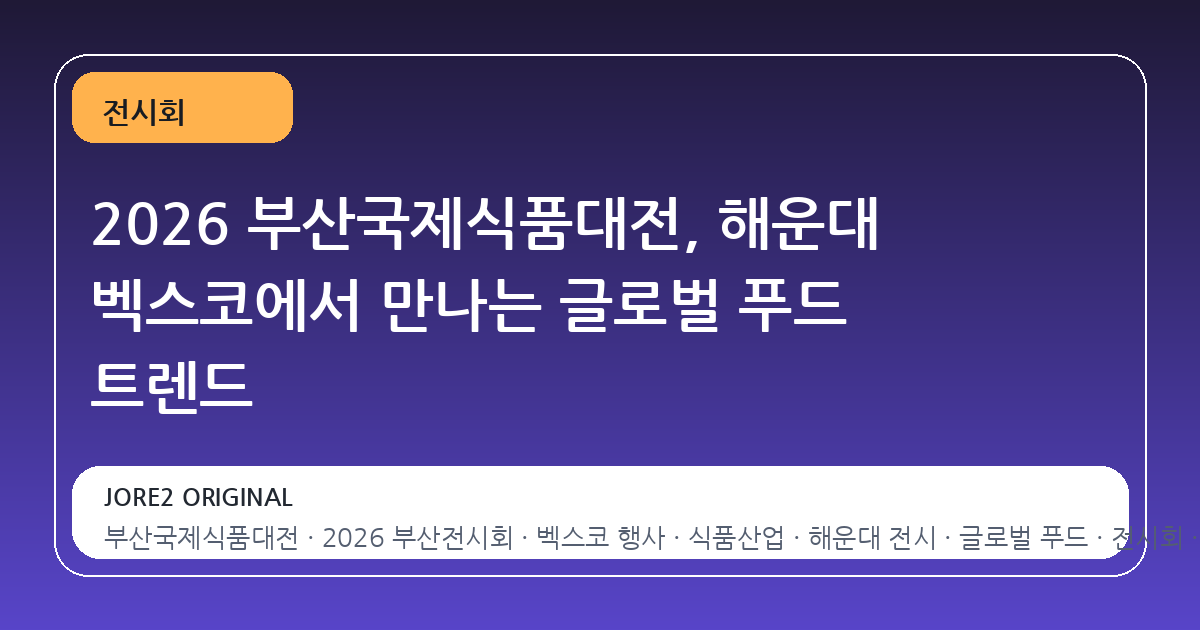 2026 부산국제식품대전, 해운대 벡스코에서 만나는 글로벌 푸드 트렌드