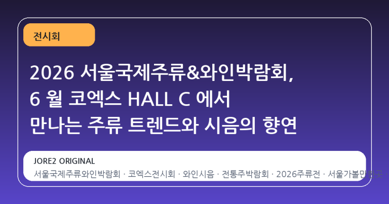 2026 서울국제주류&와인박람회, 6 월 코엑스 HALL C 에서 만나는 주류 트렌드와 시음의 향연