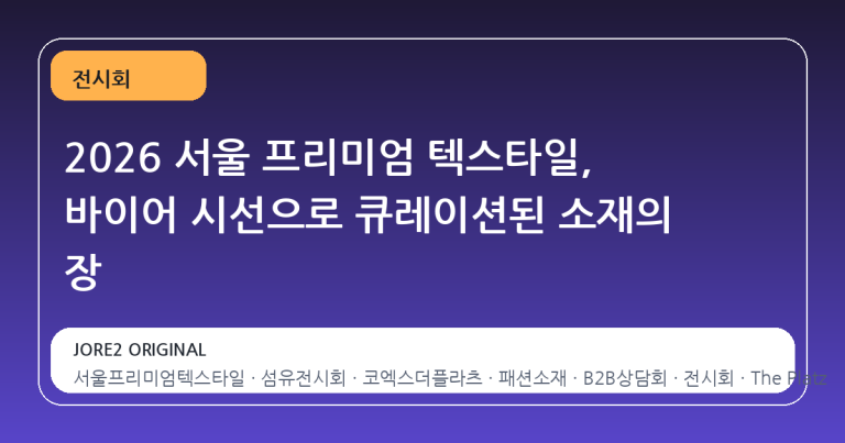 2026 서울 프리미엄 텍스타일, 바이어 시선으로 큐레이션된 소재의 장