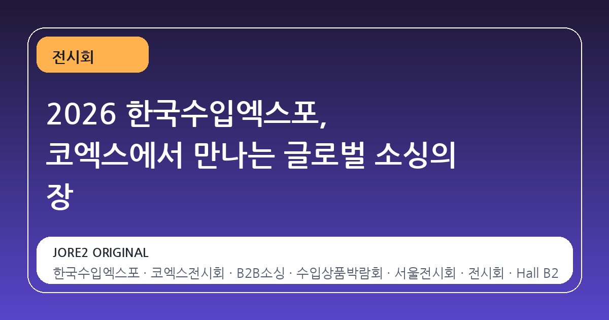 2026 한국수입엑스포, 코엑스에서 만나는 글로벌 소싱의 장