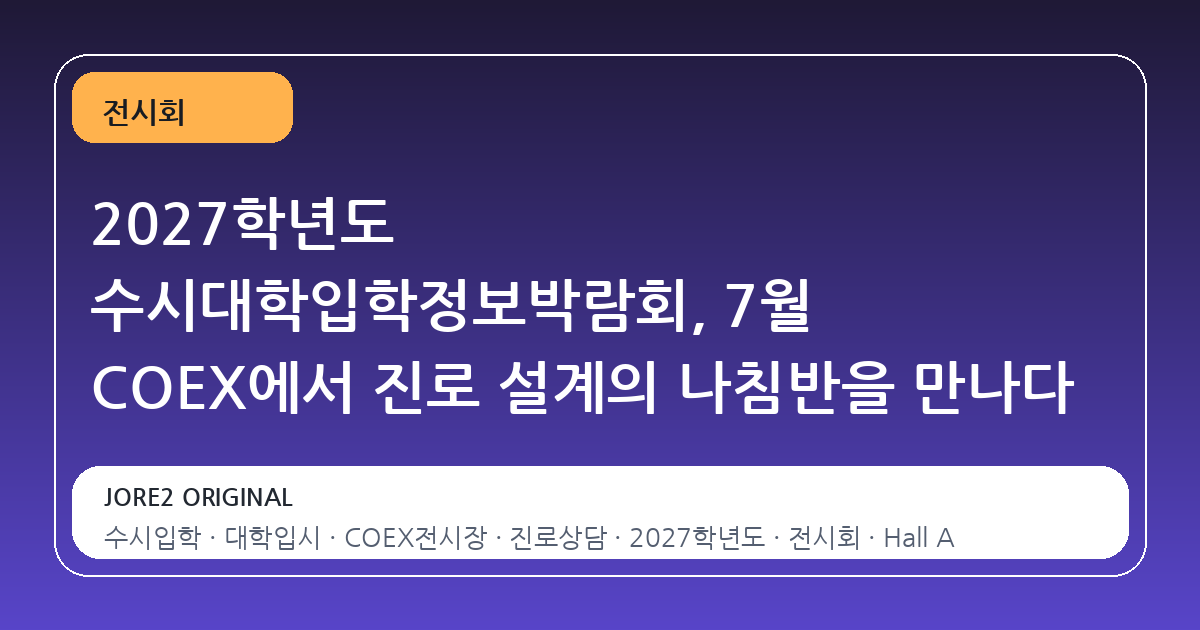 2027학년도 수시대학입학정보박람회, 7월 COEX에서 진로 설계의 나침반을 만나다