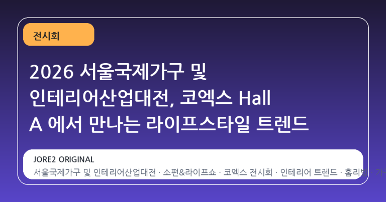 2026 서울국제가구 및 인테리어산업대전, 코엑스 Hall A 에서 만나는 라이프스타일 트렌드
