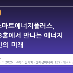 2026 스마트에너지플러스, 코엑스 B홀에서 만나는 에너지 밸류체인의 미래