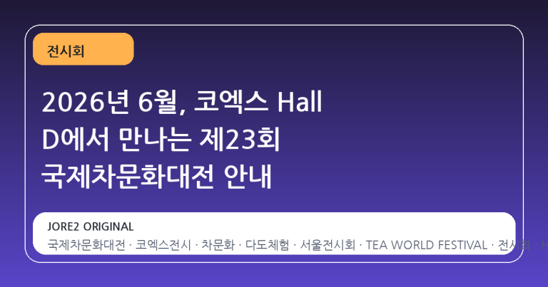 2026년 6월, 코엑스 Hall D에서 만나는 제23회 국제차문화대전 안내
