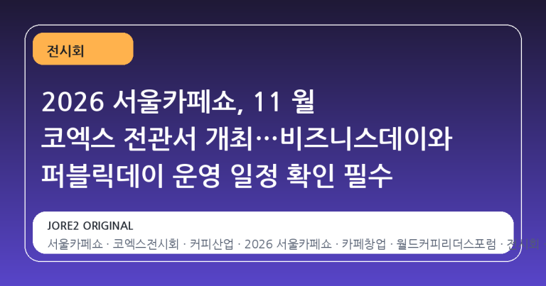 2026 서울카페쇼, 11 월 코엑스 전관서 개최…비즈니스데이와 퍼블릭데이 운영 일정 확인 필수