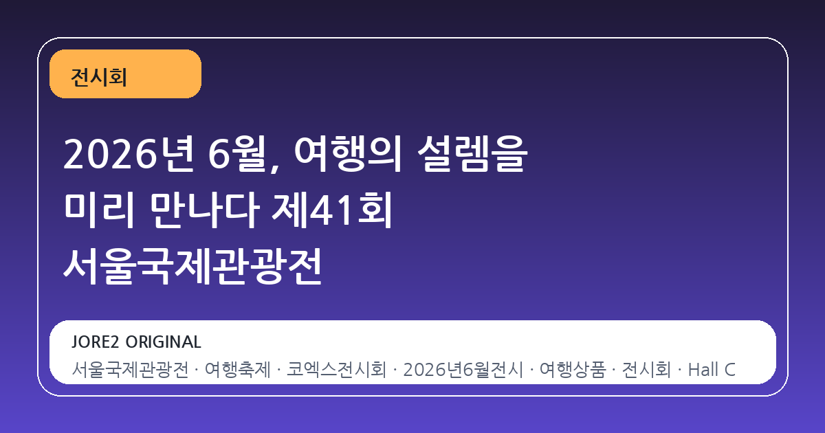 2026년 6월, 여행의 설렘을 미리 만나다 제41회 서울국제관광전