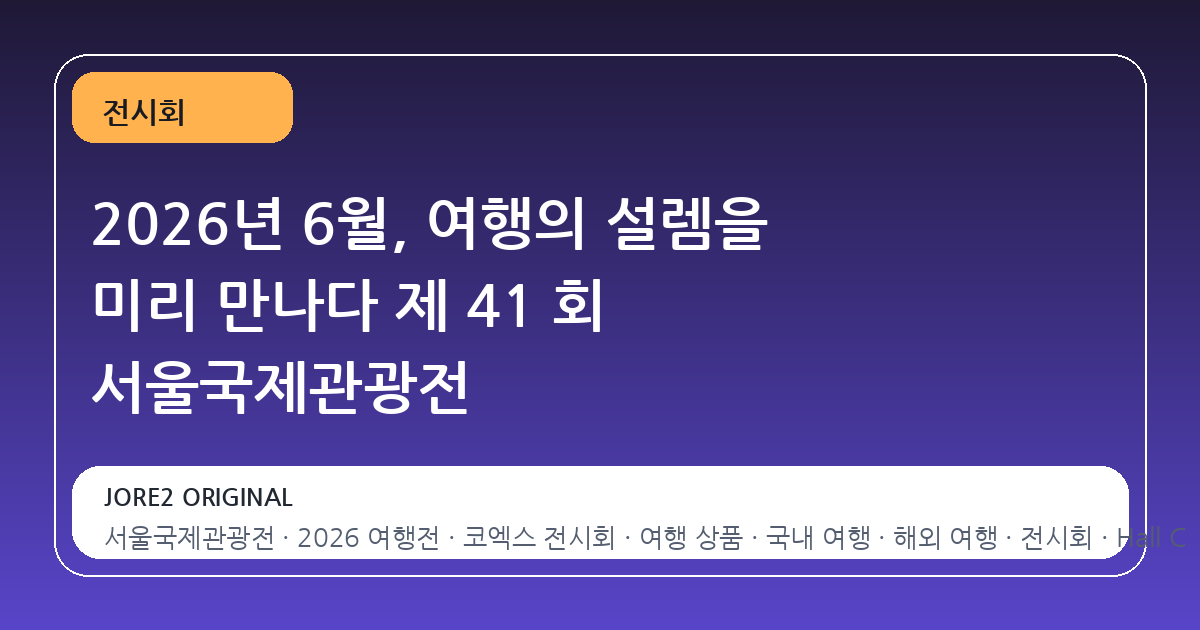 2026년 6월, 여행의 설렘을 미리 만나다 제 41 회 서울국제관광전