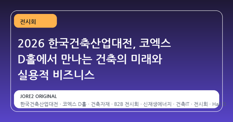 2026 한국건축산업대전, 코엑스 D홀에서 만나는 건축의 미래와 실용적 비즈니스