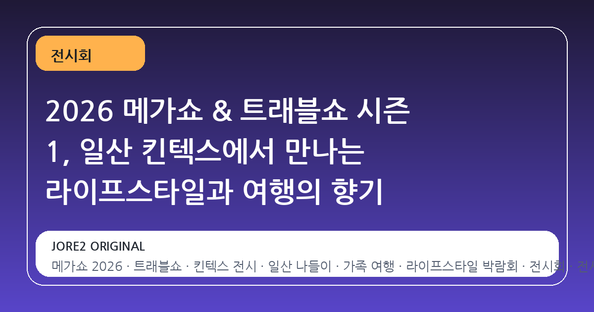 2026 메가쇼 & 트래블쇼 시즌 1, 일산 킨텍스에서 만나는 라이프스타일과 여행의 향기