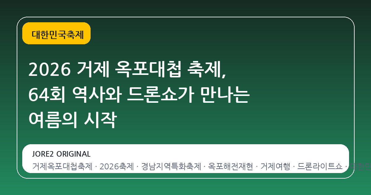 2026 거제 옥포대첩 축제, 64회 역사와 드론쇼가 만나는 여름의 시작