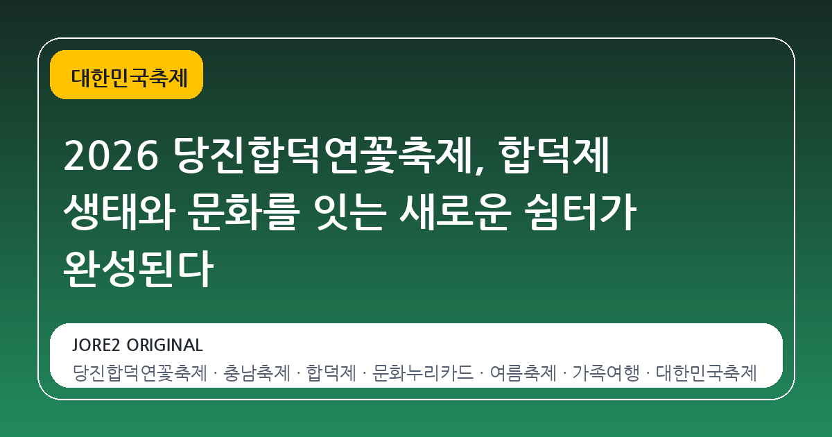 2026 당진합덕연꽃축제, 합덕제 생태와 문화를 잇는 새로운 쉼터가 완성된다