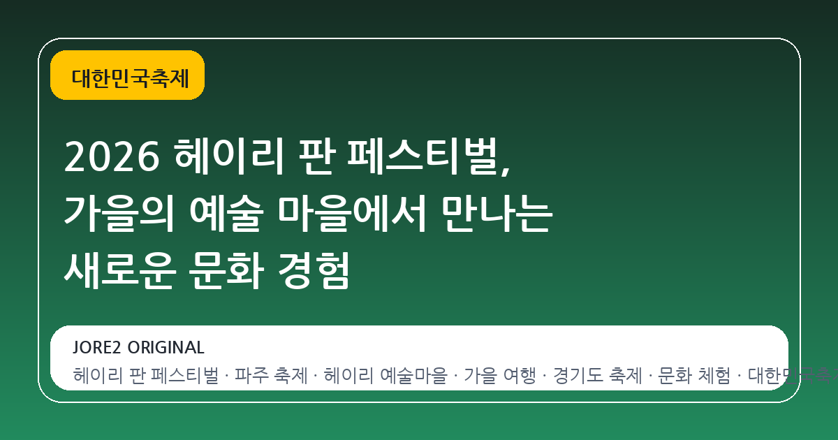 2026 헤이리 판 페스티벌, 가을의 예술 마을에서 만나는 새로운 문화 경험