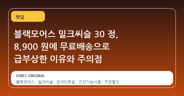 블랙모어스 밀크씨슬 30 정, 8,900 원에 무료배송으로 급부상한 이유와 주의점
