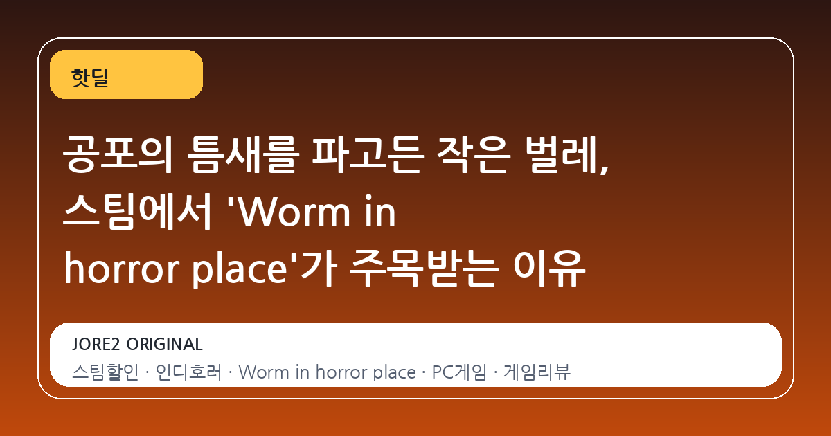 공포의 틈새를 파고든 작은 벌레, 스팀에서 'Worm in horror place'가 주목받는 이유