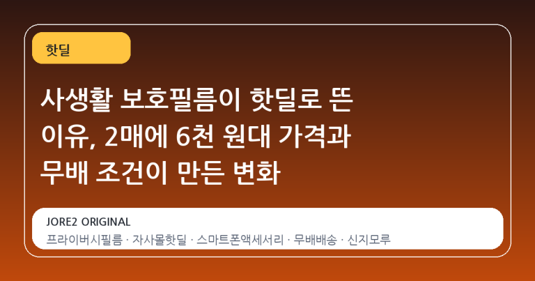 사생활 보호필름이 핫딜로 뜬 이유, 2매에 6천 원대 가격과 무배 조건이 만든 변화
