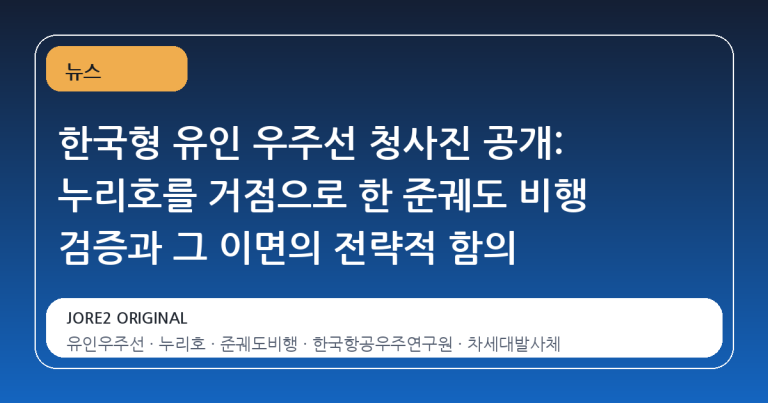 한국형 유인 우주선 청사진 공개: 누리호를 거점으로 한 준궤도 비행 검증과 그 이면의 전략적 함의