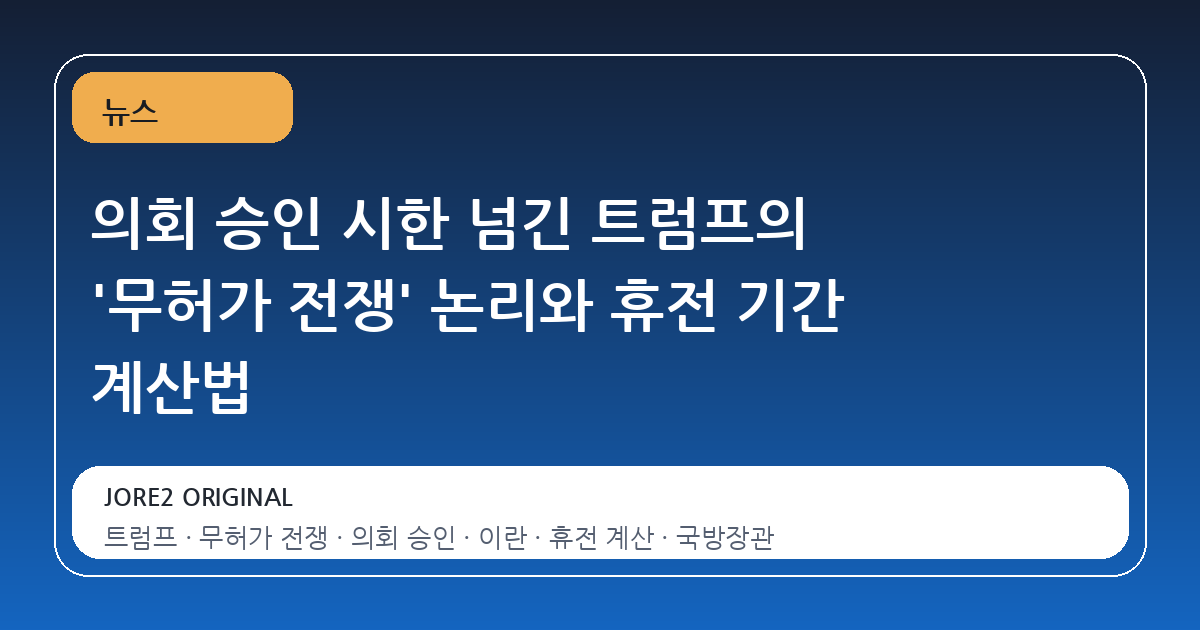 의회 승인 시한 넘긴 트럼프의 '무허가 전쟁' 논리와 휴전 기간 계산법