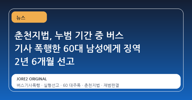 춘천지법, 누범 기간 중 버스 기사 폭행한 60대 남성에게 징역 2년 6개월 선고