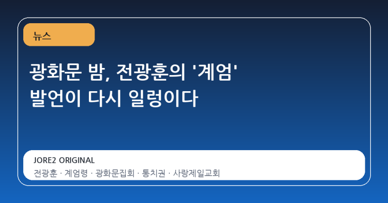 광화문 밤, 전광훈의 '계엄' 발언이 다시 일렁이다