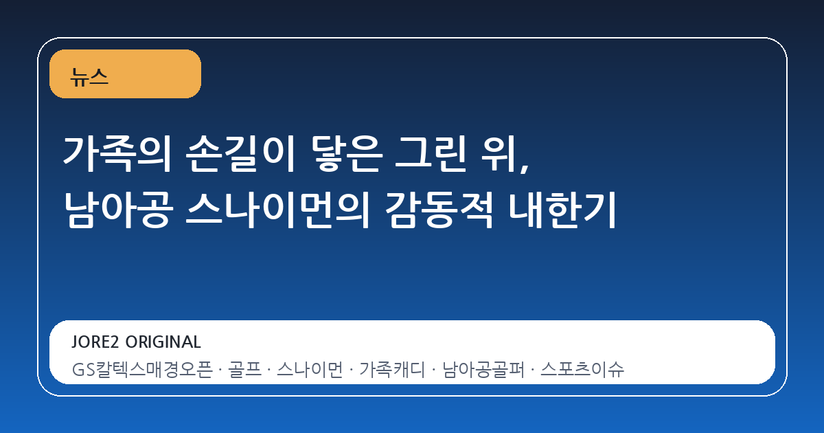 가족의 손길이 닿은 그린 위, 남아공 스나이먼의 감동적 내한기