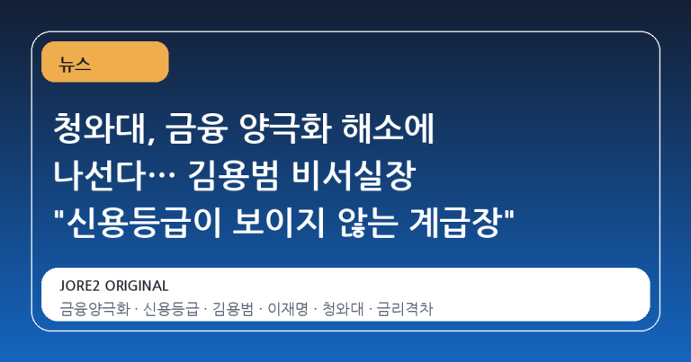 청와대, 금융 양극화 해소에 나선다… 김용범 비서실장 "신용등급이 보이지 않는 계급장"