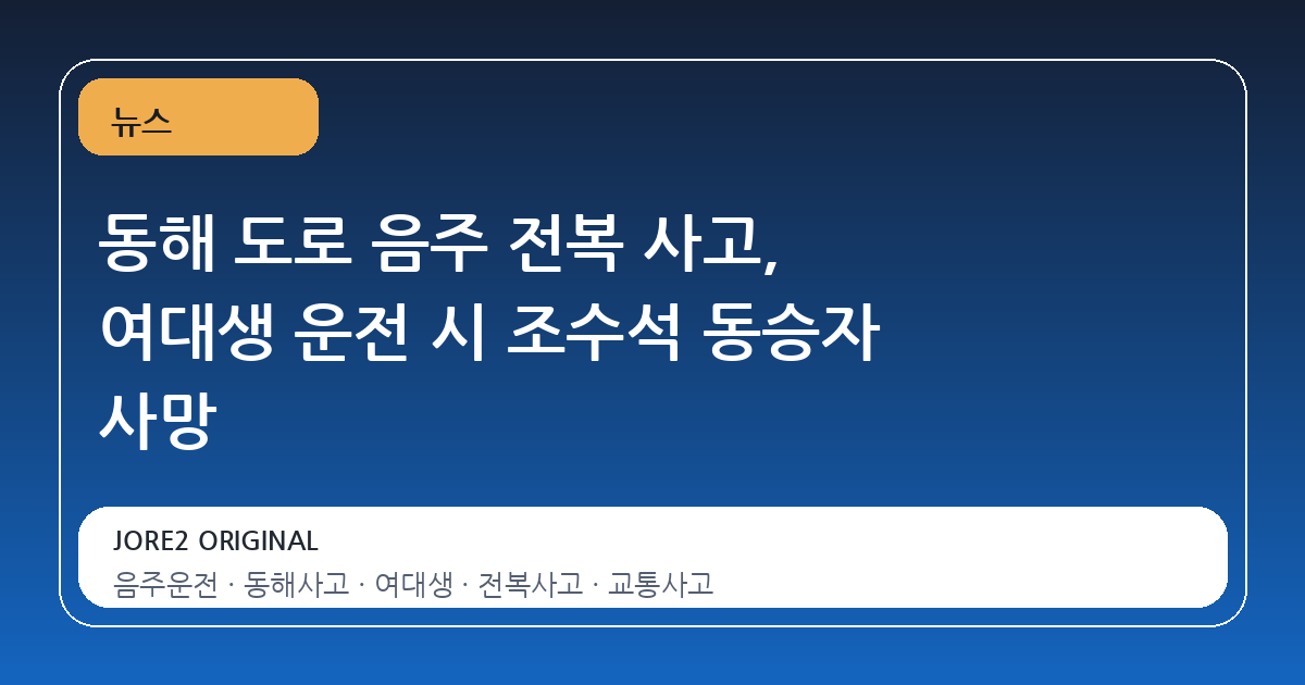 동해 도로 음주 전복 사고, 여대생 운전 시 조수석 동승자 사망