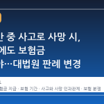 보험기간 중 사고로 사망 시, 만기 후에도 보험금 지급해야…대법원 판례 변경
