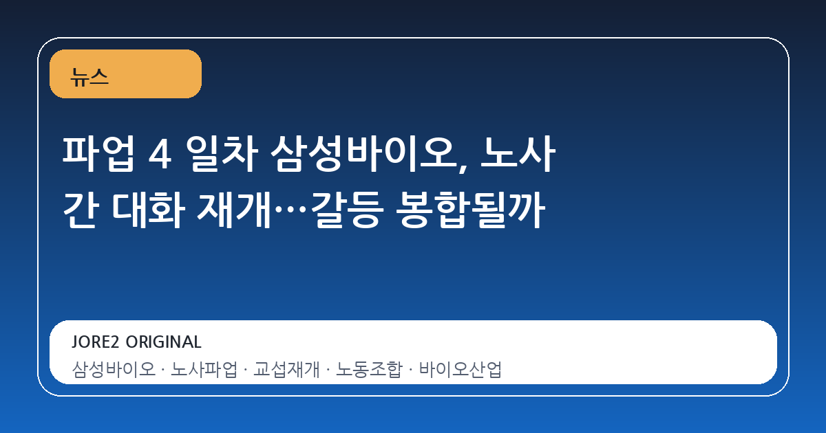 파업 4 일차 삼성바이오, 노사 간 대화 재개…갈등 봉합될까
