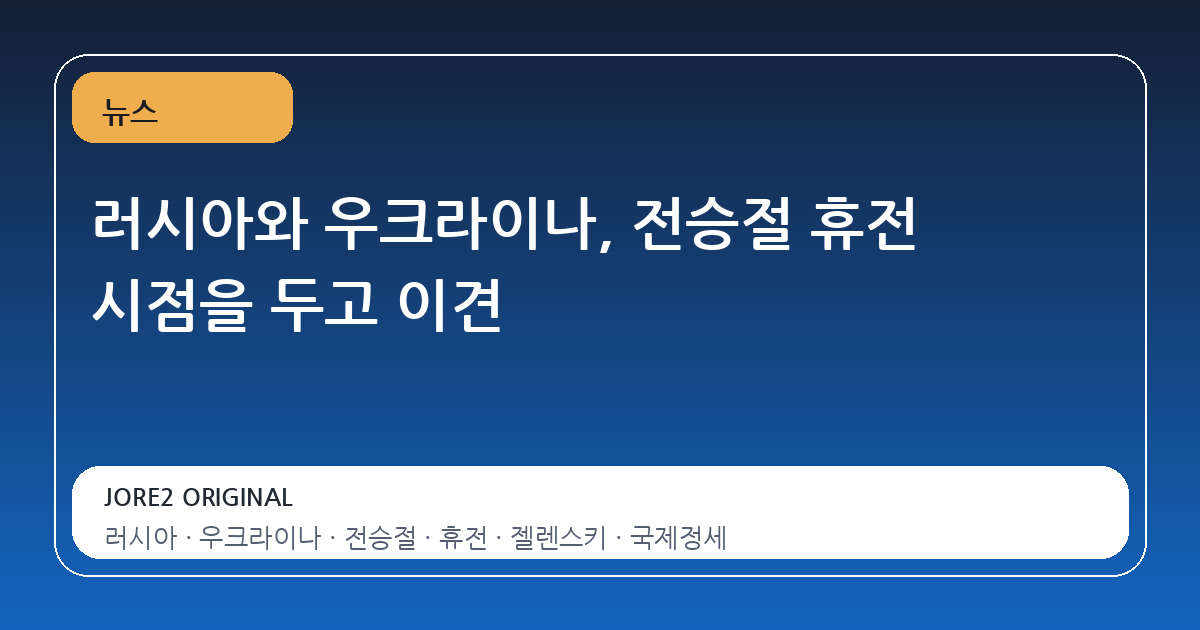 러시아와 우크라이나, 전승절 휴전 시점을 두고 이견
