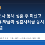 결혼정보사 통해 성혼 후 미신고, 법원이 위약금과 성혼사례금 동시 부과 판결