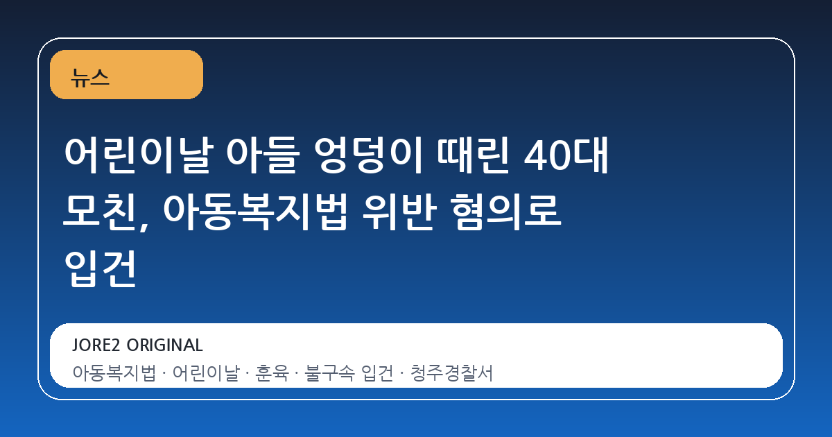 어린이날 아들 엉덩이 때린 40대 모친, 아동복지법 위반 혐의로 입건
