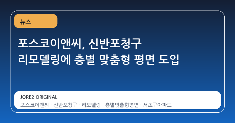 포스코이앤씨, 신반포청구 리모델링에 층별 맞춤형 평면 도입