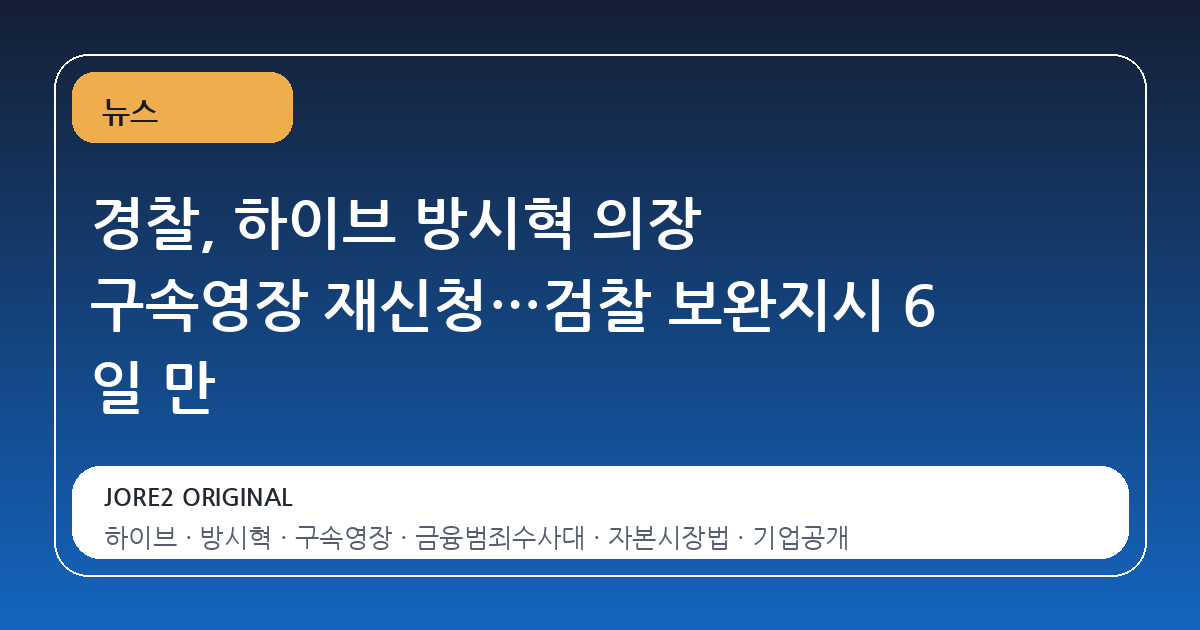 경찰, 하이브 방시혁 의장 구속영장 재신청…검찰 보완지시 6 일 만