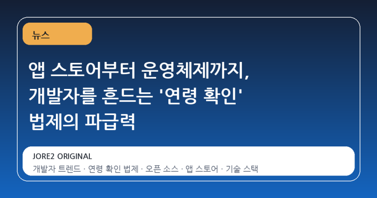 앱 스토어부터 운영체제까지, 개발자를 흔드는 '연령 확인' 법제의 파급력