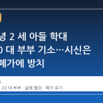 경남 창녕 2 세 아들 학대 살해, 20 대 부부 기소…시신은 장인과 폐가에 방치