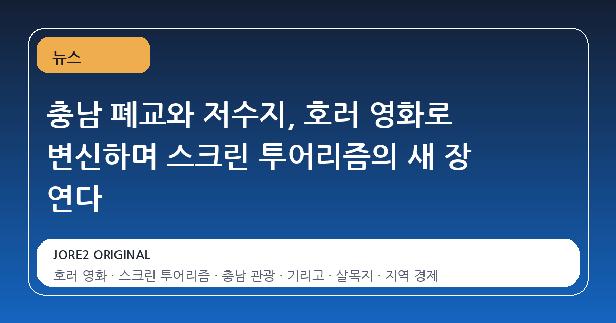 충남 폐교와 저수지, 호러 영화로 변신하며 스크린 투어리즘의 새 장 연다