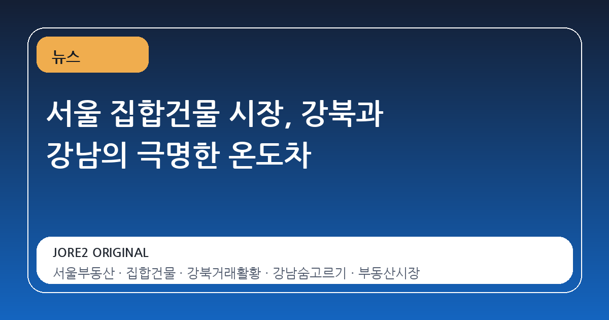 서울 집합건물 시장, 강북과 강남의 극명한 온도차
