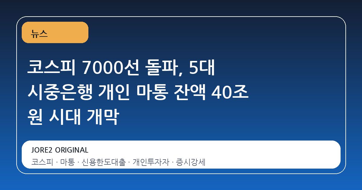 코스피 7000선 돌파, 5대 시중은행 개인 마통 잔액 40조 원 시대 개막