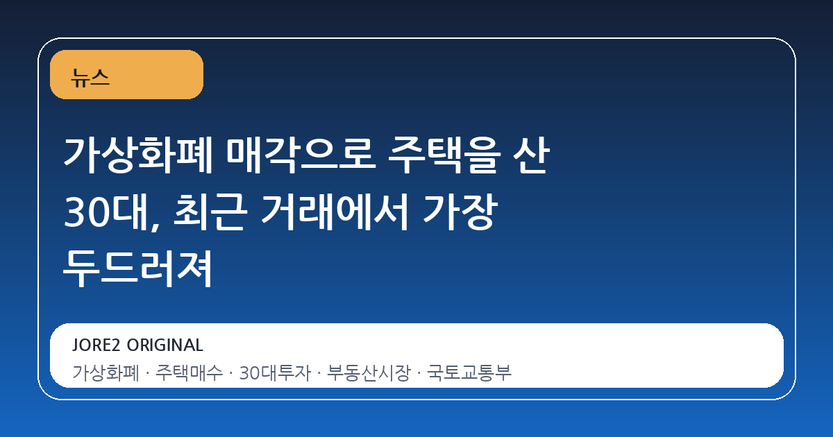가상화폐 매각으로 주택을 산 30대, 최근 거래에서 가장 두드러져