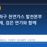부산 사하구 천연가스 발전본부 터빈 화재, 검은 연기와 함께 발생