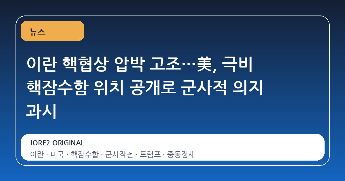 이란 핵협상 압박 고조…美, 극비 핵잠수함 위치 공개로 군사적 의지 과시