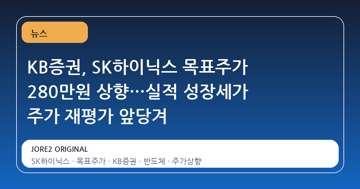 KB증권, SK하이닉스 목표주가 280만원 상향…실적 성장세가 주가 재평가 앞당겨