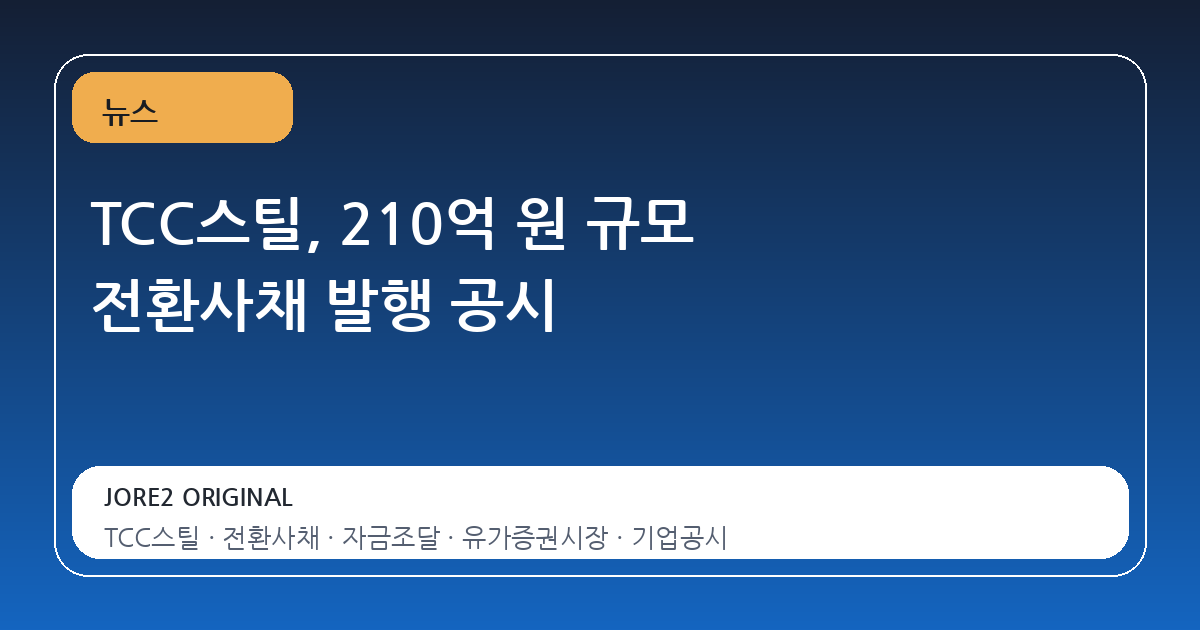 TCC스틸, 210억 원 규모 전환사채 발행 공시