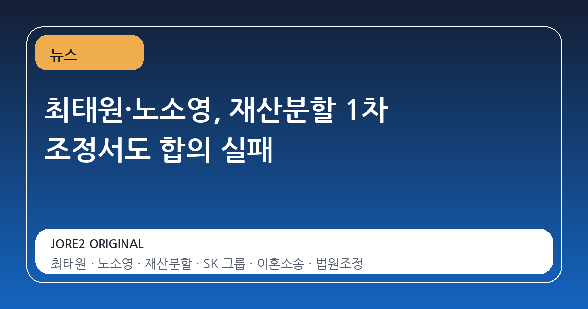 최태원·노소영, 재산분할 1차 조정서도 합의 실패