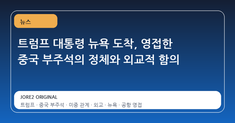 트럼프 대통령 뉴욕 도착, 영접한 중국 부주석의 정체와 외교적 함의