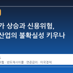 미국 물가 상승과 신용위험, 반도체 산업의 불확실성 키우나